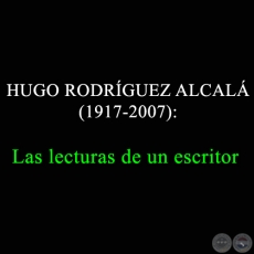 HUGO RODRÍGUEZ ALCALÁ (1917-2007): Las lecturas de un escritor - Domingo, 02 de Julio de 2017